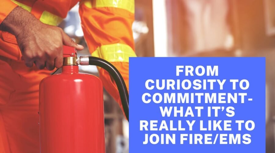 From Curiosity To Commitment- What It’s Really Like To Join Fire/EMS