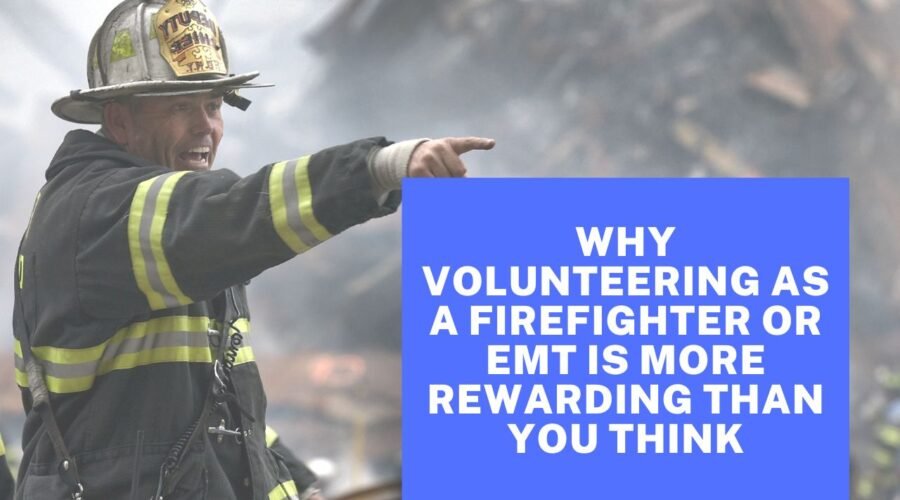 Why Volunteering As A Firefighter Or EMT Is More Rewarding Than You Think